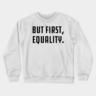 But First, Equality Crewneck Sweatshirt